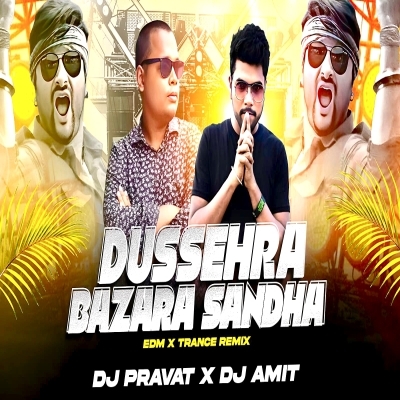 DUSSEHRA BAZARA SANDHA (EDM X TRANCE REMIX) DJ PRAVAT X DJ AMIT